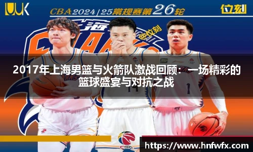 2017年上海男篮与火箭队激战回顾：一场精彩的篮球盛宴与对抗之战